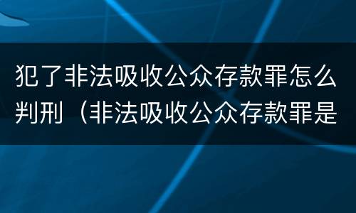 犯了非法吸收公众存款罪怎么判刑（非法吸收公众存款罪是行为犯还是结果犯）