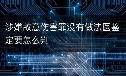 涉嫌故意伤害罪没有做法医鉴定要怎么判