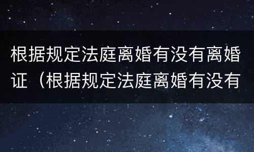 根据规定法庭离婚有没有离婚证（根据规定法庭离婚有没有离婚证件）