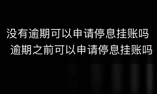 没有逾期可以申请停息挂账吗 逾期之前可以申请停息挂账吗