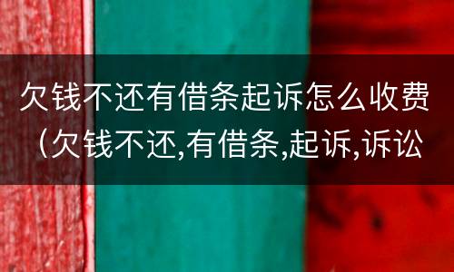 欠钱不还有借条起诉怎么收费（欠钱不还,有借条,起诉,诉讼费谁承担）