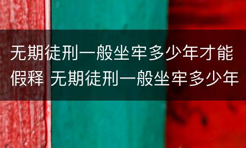 无期徒刑一般坐牢多少年才能假释 无期徒刑一般坐牢多少年才能假释出狱