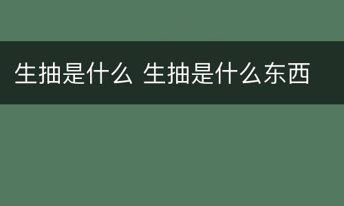 生抽是什么 生抽是什么东西