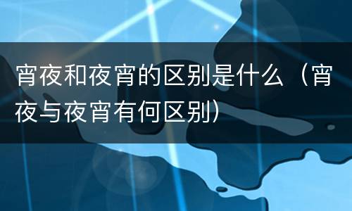 宵夜和夜宵的区别是什么（宵夜与夜宵有何区别）