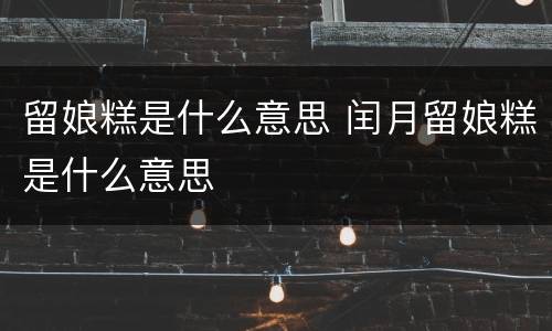 留娘糕是什么意思 闰月留娘糕是什么意思