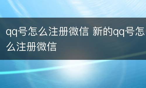 qq号怎么注册微信 新的qq号怎么注册微信