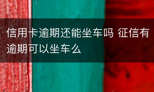 信用卡逾期还能坐车吗 征信有逾期可以坐车么