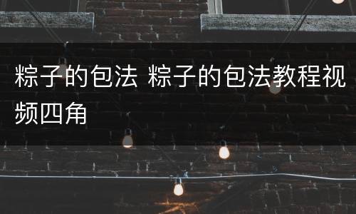 粽子的包法 粽子的包法教程视频四角
