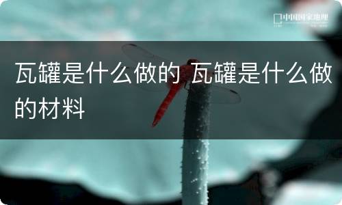 瓦罐是什么做的 瓦罐是什么做的材料