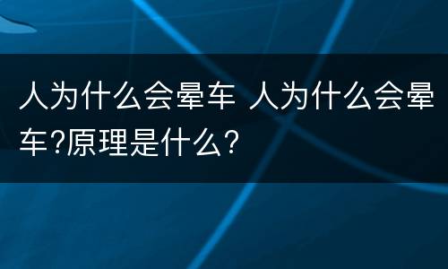 人为什么会晕车 人为什么会晕车?原理是什么?