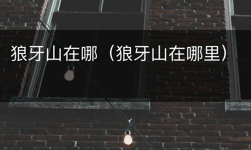 狼牙山在哪（狼牙山在哪里）