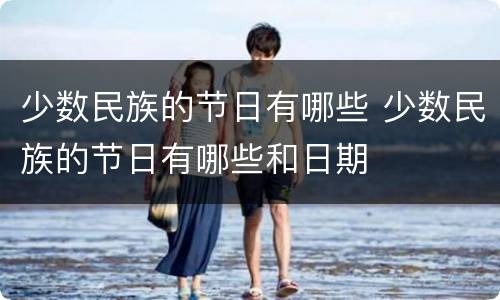 少数民族的节日有哪些 少数民族的节日有哪些和日期