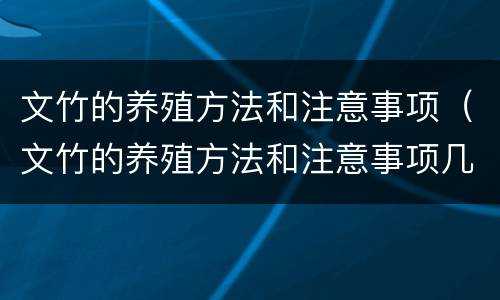 文竹的养殖方法和注意事项（文竹的养殖方法和注意事项几天浇水）