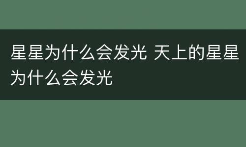 星星为什么会发光 天上的星星为什么会发光