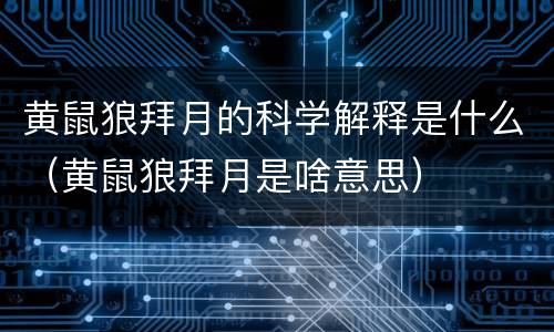 黄鼠狼拜月的科学解释是什么（黄鼠狼拜月是啥意思）