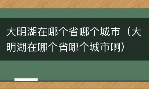 大明湖在哪个省哪个城市（大明湖在哪个省哪个城市啊）