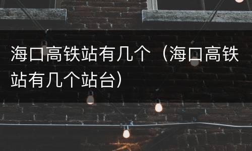 海口高铁站有几个（海口高铁站有几个站台）