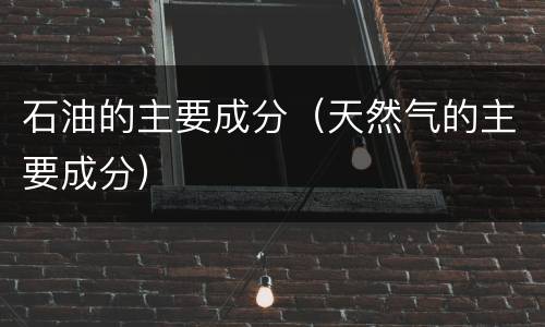 石油的主要成分（天然气的主要成分）