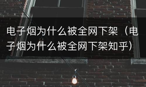 电子烟为什么被全网下架（电子烟为什么被全网下架知乎）