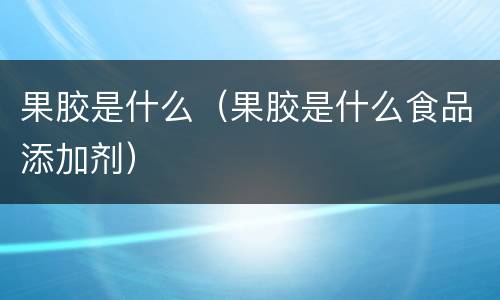 果胶是什么（果胶是什么食品添加剂）