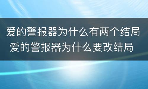 爱的警报器为什么有两个结局 爱的警报器为什么要改结局