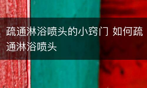 疏通淋浴喷头的小窍门 如何疏通淋浴喷头