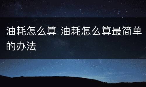 油耗怎么算 油耗怎么算最简单的办法