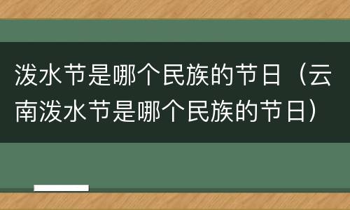 泼水节是哪个民族的节日（云南泼水节是哪个民族的节日）