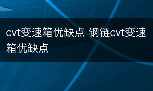cvt变速箱优缺点 钢链cvt变速箱优缺点