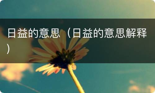 日益的意思（日益的意思解释）