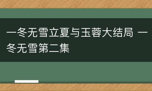 一冬无雪立夏与玉蓉大结局 一冬无雪第二集