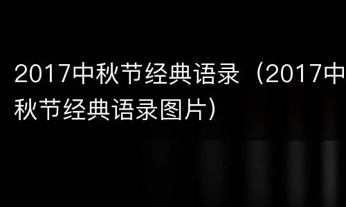 2017中秋节经典语录（2017中秋节经典语录图片）