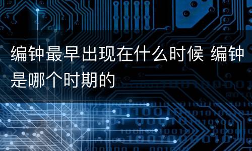 编钟最早出现在什么时候 编钟是哪个时期的