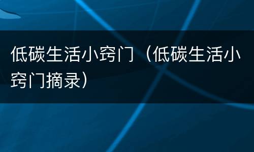 低碳生活小窍门（低碳生活小窍门摘录）