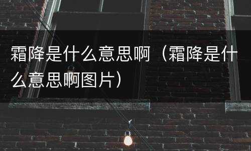霜降是什么意思啊（霜降是什么意思啊图片）