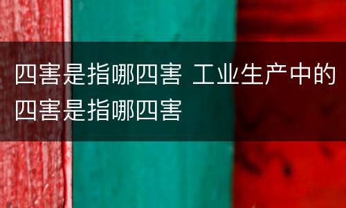 四害是指哪四害 工业生产中的四害是指哪四害