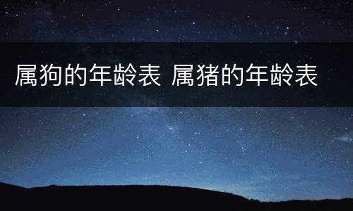 属狗的年龄表 属猪的年龄表