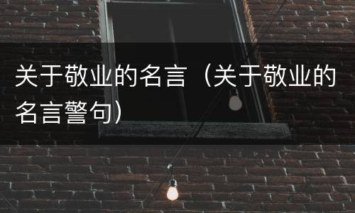 关于敬业的名言（关于敬业的名言警句）