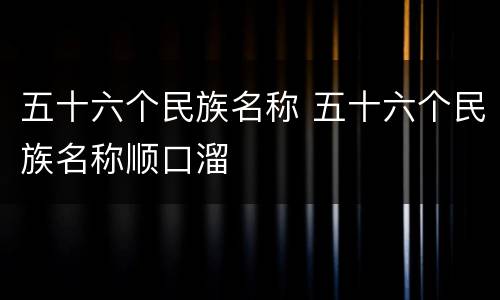 五十六个民族名称 五十六个民族名称顺口溜
