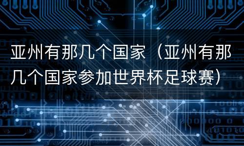 亚州有那几个国家（亚州有那几个国家参加世界杯足球赛）