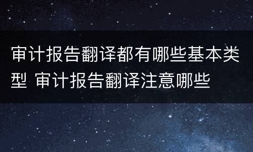 审计报告翻译都有哪些基本类型 审计报告翻译注意哪些