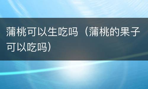 蒲桃可以生吃吗（蒲桃的果子可以吃吗）