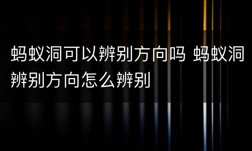 蚂蚁洞可以辨别方向吗 蚂蚁洞辨别方向怎么辨别
