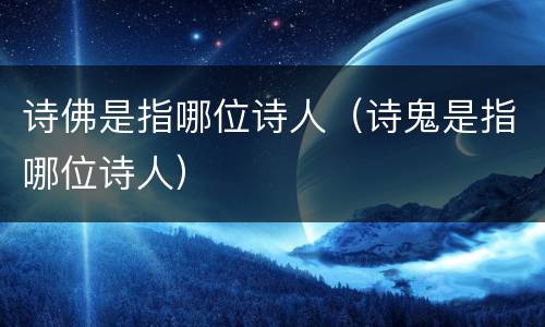 诗佛是指哪位诗人（诗鬼是指哪位诗人）