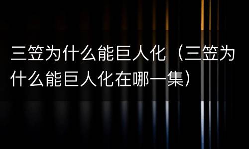 三笠为什么能巨人化（三笠为什么能巨人化在哪一集）