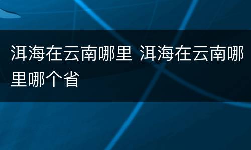 洱海在云南哪里 洱海在云南哪里哪个省