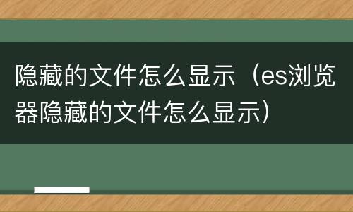隐藏的文件怎么显示（es浏览器隐藏的文件怎么显示）