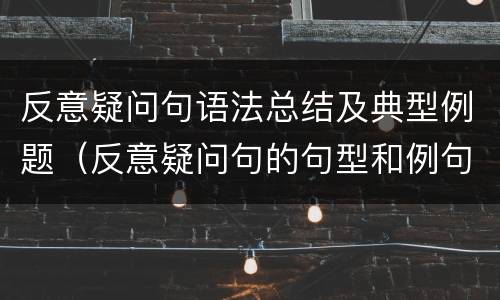 反意疑问句语法总结及典型例题（反意疑问句的句型和例句）