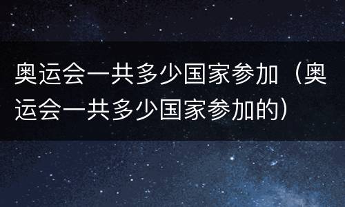 奥运会一共多少国家参加（奥运会一共多少国家参加的）