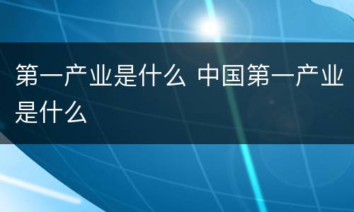 第一产业是什么 中国第一产业是什么